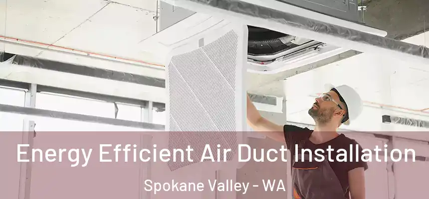 Energy Efficient Air Duct Installation Spokane Valley - WA