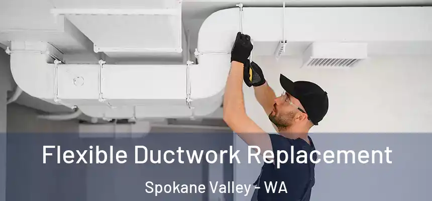 Flexible Ductwork Replacement Spokane Valley - WA